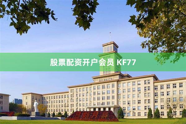 股票配资开户会员 KF77