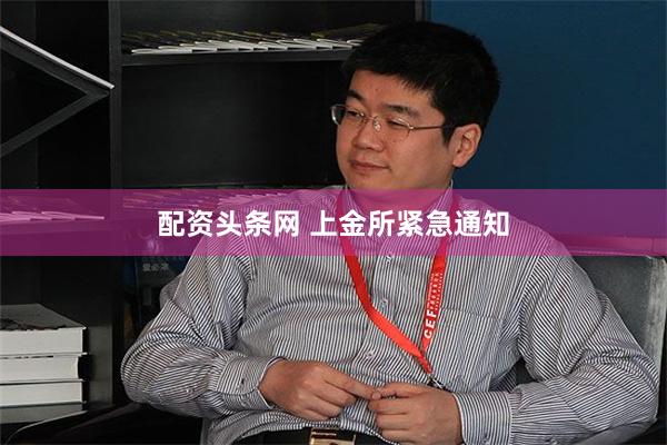 配资头条网 上金所紧急通知